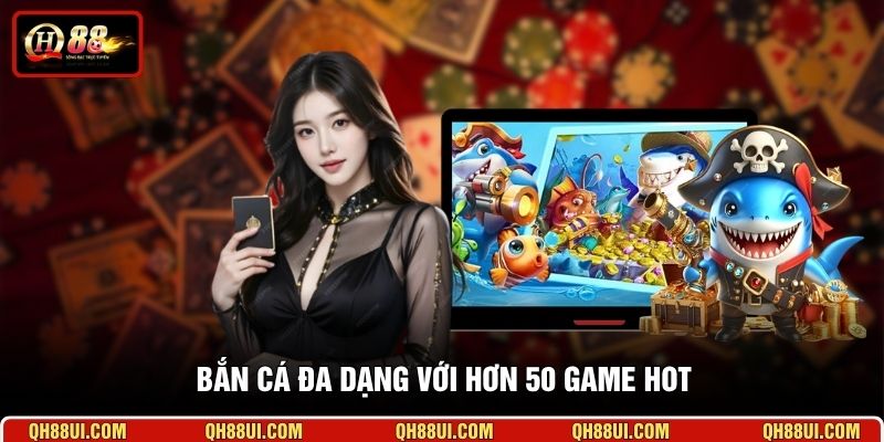 Bắn cá đa dạng với hơn 50 game hot