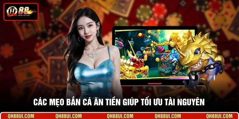 Các mẹo bắn cá ăn tiền giúp tối ưu tài nguyên trong quá trình chơi