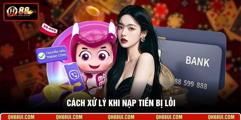 Cách xử lý khi nạp tiền bị lỗi