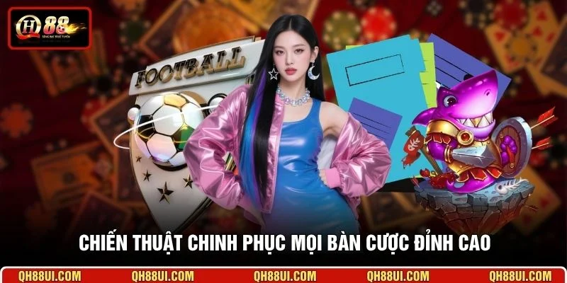 Chiến thuật chinh phục mọi bàn cược đỉnh cao