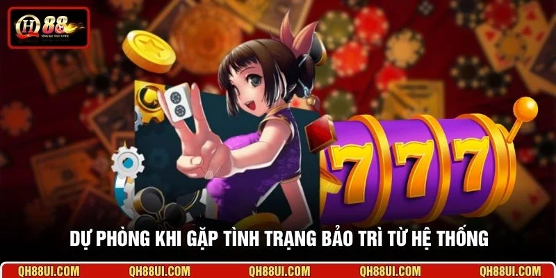 Dự phòng khi gặp tình trạng bảo trì từ hệ thống