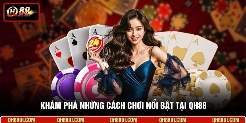 Khám phá những cách chơi nổi bật tại QH88