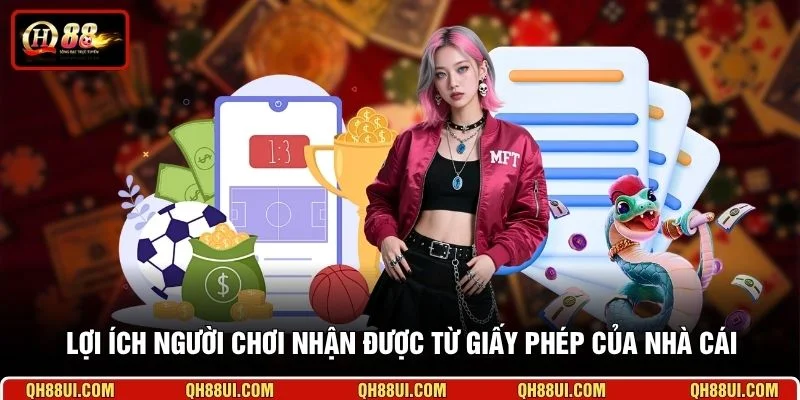 Lợi ích người chơi nhận được từ giấy phép của nhà cái