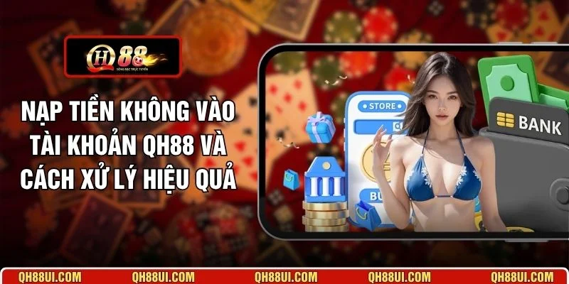 nạp tiền không vào tài khoản QH88