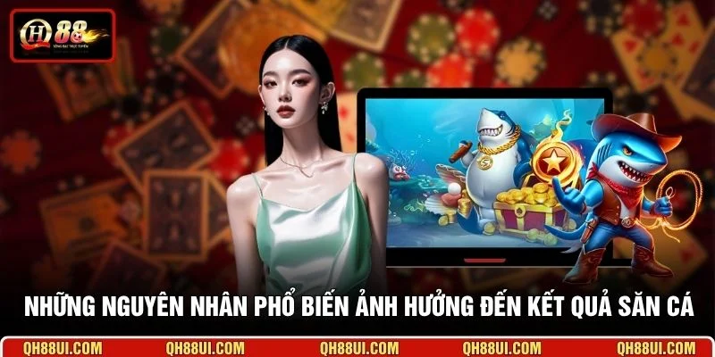 Những nguyên nhân phổ biến ảnh hưởng đến kết quả săn cá