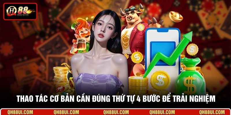 Thao tác cơ bản cần đúng thứ tự 4 bước để trải nghiệm