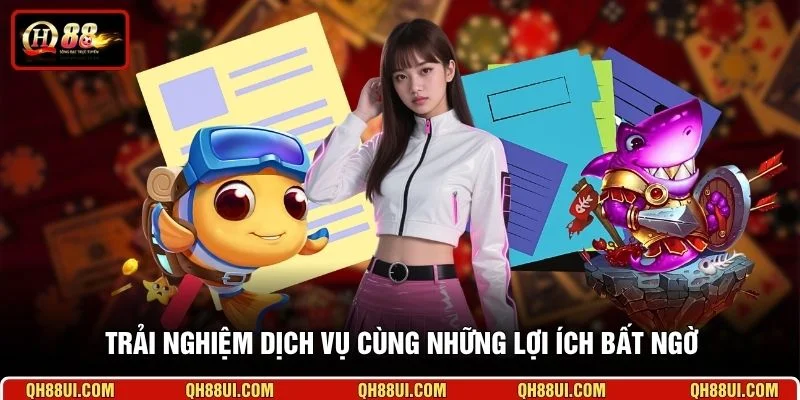 Trải nghiệm dịch vụ cùng những lợi ích bất ngờ