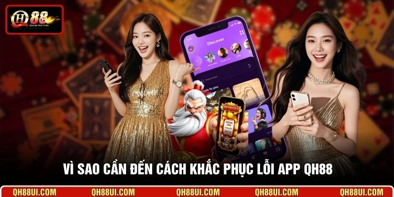 Vì sao cần đến cách khắc phục lỗi app QH88