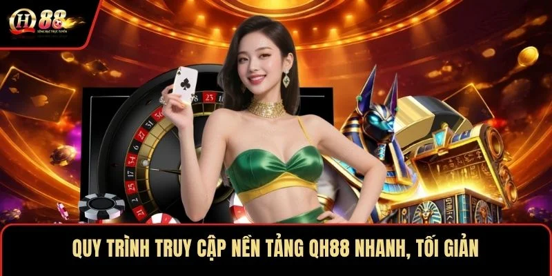 quy-trinh-truy-cap-nen-tang-qh88-nhanh-toi-gian